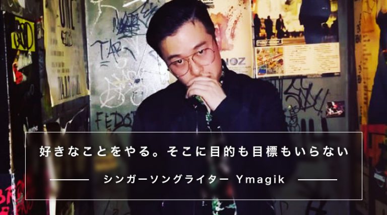 好きなことをやる。そこに目的も目標もいらない ／ シンガーソングライター　Ymagik